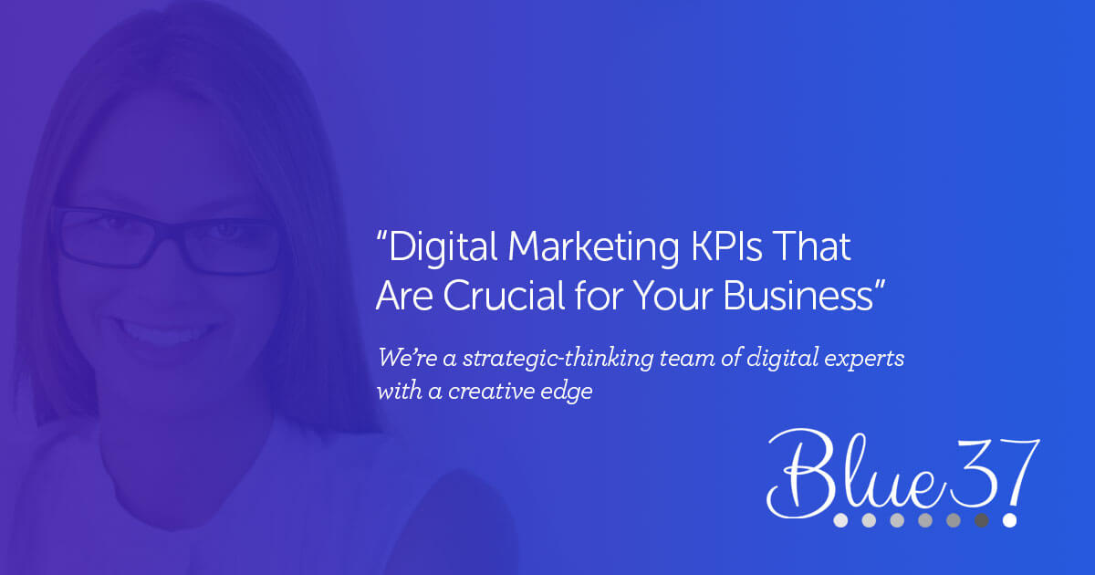 Blue 37 Digital Marketing KPIs That Are Crucial for Your Business